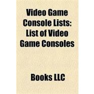 Video Game Console Lists : List of Video Game Consoles, List of Video Game Console Emulators, List of Last Games Released on Video Game Consoles