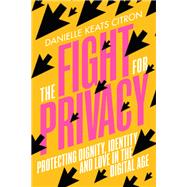 The Fight for Privacy Protecting Dignity, Identity, and Love in the Digital Age