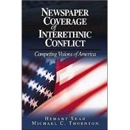 Newspaper Coverage of Interethnic Conflict : Competing Visions of America
