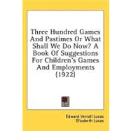 Three Hundred Games and Pastimes or What Shall We Do Now?