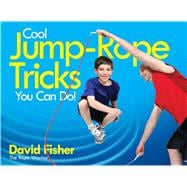 Cool Jump-Rope Tricks You Can Do! A Fun Way to Keep Kids 6 to 12 Fit Year-'Round.