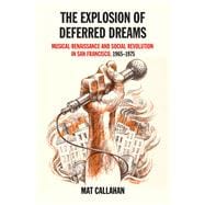 The Explosion of Deferred Dreams Musical Renaissance and Social Revolution in San Francisco, 1965–1975