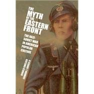 The Myth of the Eastern Front: The Nazi-Soviet War in American Popular Culture