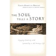 The Soul Tells A Story: Engaging Creativity With Spirituality In The Writing Life