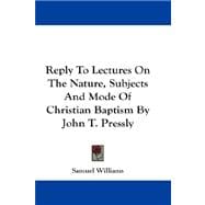 Reply to Lectures on the Nature, Subjects and Mode of Christian Baptism by John T. Pressly