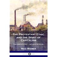 The Protestant Ethic and the Spirit of Capitalism: The Complete Text