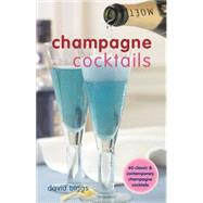 Champagne Cocktails : 60 Classic and Contemporary Champagne Cocktails