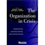 The Organization in Crisis Downsizing, Restructuring, and Privatization