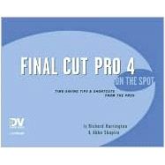 Final Cut Pro 4 on the Spot: Time-Saving Tips & Shortcuts from the Pros