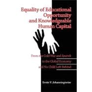 Equality of Educational Opportunity and Knowledgeable Human Capital : From the Cold War and Sputnik to the Global Economy and No Child Left Behind