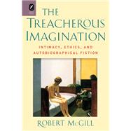 The Treacherous Imagination: Intimacy, Ethics, and Autobiographical Fiction,9780814212318