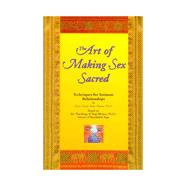The Art of Making Sex Sacred: Techniques for Intimate Relationships