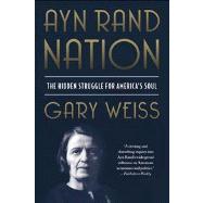 Ayn Rand Nation The Hidden Struggle for America’s Soul