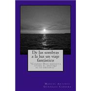 De Las Sombras a la Luz / From Shadows to Light: Un Viaje Fantastico / a Fantastic Voyage