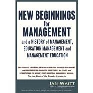 New Beginnings for Management And a History of Management, Education Management and Management Education, Volume One