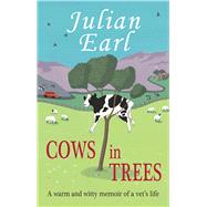 Cows in Trees A Warm and Witty Memoir of a Vet's Life