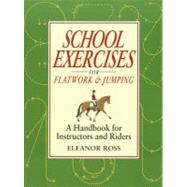 School Exercises for Flatwork & Jumping A Handbook for Instructors and Riders