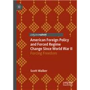 American Foreign Policy and Forced Regime Change Since World War II