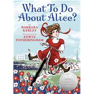What To Do About Alice? How Alice Roosevelt Broke the Rules, Charmed the World, and Drove Her Father Teddy Crazy!