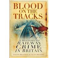 Blood on the Tracks: A History of Railway Crime in Britain