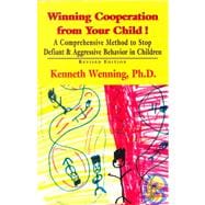 Winning Cooperation from Your Child! A Comprehensive Method to Stop Defiant and Aggressive Behavior in Children