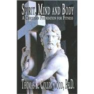 Spirit, Mind and Body : A Christian Foundation for Fitness