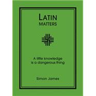 Latin Matters : A Little Knowledge Is a Dangerous Thing