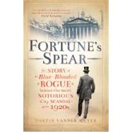 Fortune's Spear The Story of the Blue-Blooded Rogue Behind the Most Notorious City Scandal of the 1920s