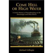 Come Hell or High Water: A Lively History of Steamboating on the Mississippi and Ohio Rivers