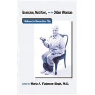 Exercise, Nutrition, and the Older Woman : Wellness for Optimal Aging; Exercise, Nutrition, and the Older Adult