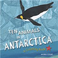 Ten Animals in Antarctica A Counting Book
