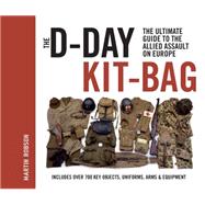 The D-Day Kit Bag The Ultimate Guide to the Allied Assault On Europe