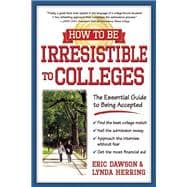 How to Be Irresistible to Colleges The Essential Guide to Being Accepted