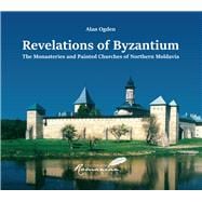 Revelations of Byzantium The Monasteries and Painted Churches of Northern Moldavia