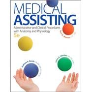 Medical Assisting: Administrative and Clinical Procedures with A&P Administrative and Clinical Procedures with Anatomy and Physiology