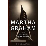 Martha Graham When Dance Became Modern