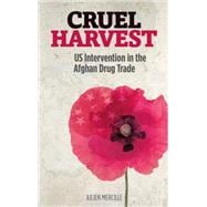 Cruel Harvest US Intervention in the Afghan Drug Trade