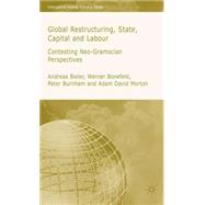 Global Restructuring, State, Capital & Labour Contesting Neo-Gramscian Perspectives