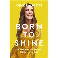 Born to Shine Do Good, Find Your Joy, and Build a Life You Love
