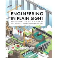 Engineering in Plain Sight An Illustrated Field Guide to the Constructed Environment,9781718502321