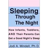 Sleeping Through the Night : How Infants, Toddlers, and Their Parents Can Get a Good Night's Sleep