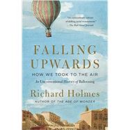 Falling Upwards How We Took to the Air: An Unconventional History of Ballooning