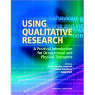 Using Qualitative Research : A Practical Introduction for Occupational and Physical Therapists