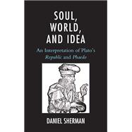 Soul, World, and Idea An Interpretation of Plato's 