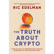 The Truth About Crypto A Practical, Easy-to-Understand Guide to Bitcoin, Blockchain, NFTs, and Other Digital Assets