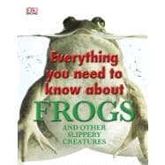 Everything You Need to Know About Frogs and Other Slippery Creatures