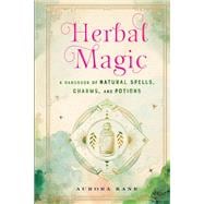 Herbal Magic A Handbook of Natural Spells, Charms, and Potions