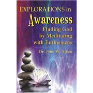 Explorations in Awareness Finding God by Meditating with Entheogens
