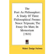 The Poet As Philosopher: A Study of Three Philosophical Poems: Nosce Teipsum; the Essay on Man; in Memoriam