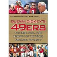 Glenn Dickey's 49ERS : The Rise, Fall and Rebirth of the Nfl's Greatest Dynasty